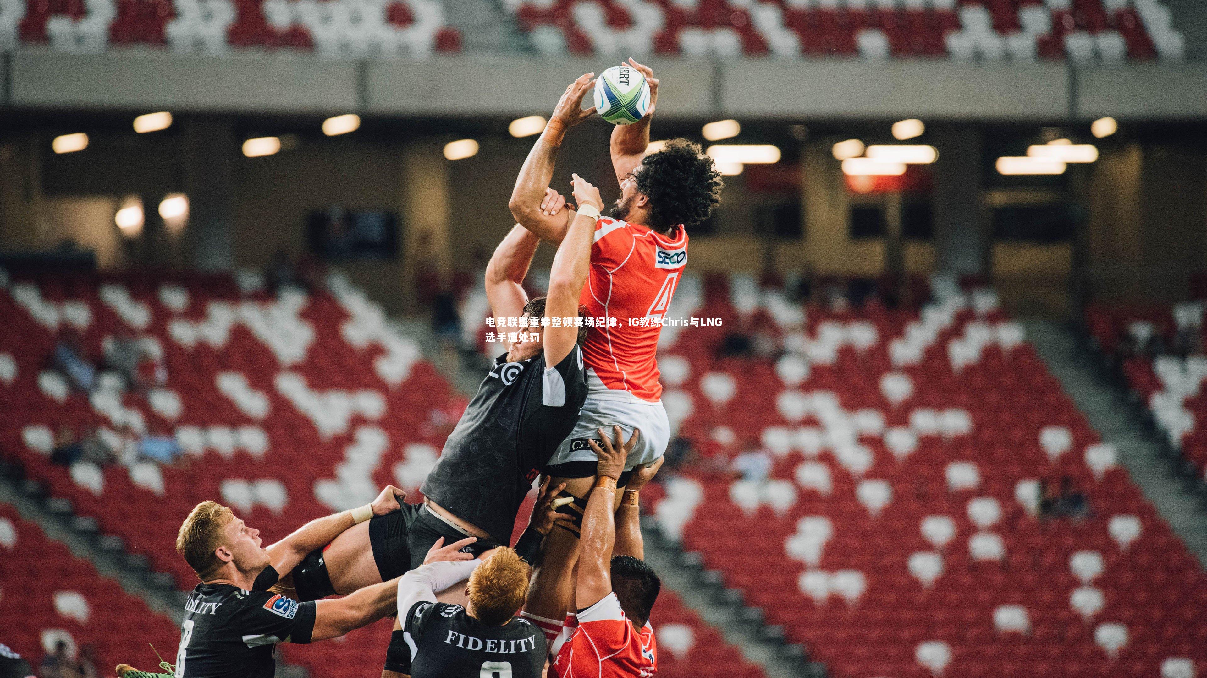 【ng体育】电竞联盟重拳整顿赛场纪律，IG教练Chris与LNG选手遭处罚