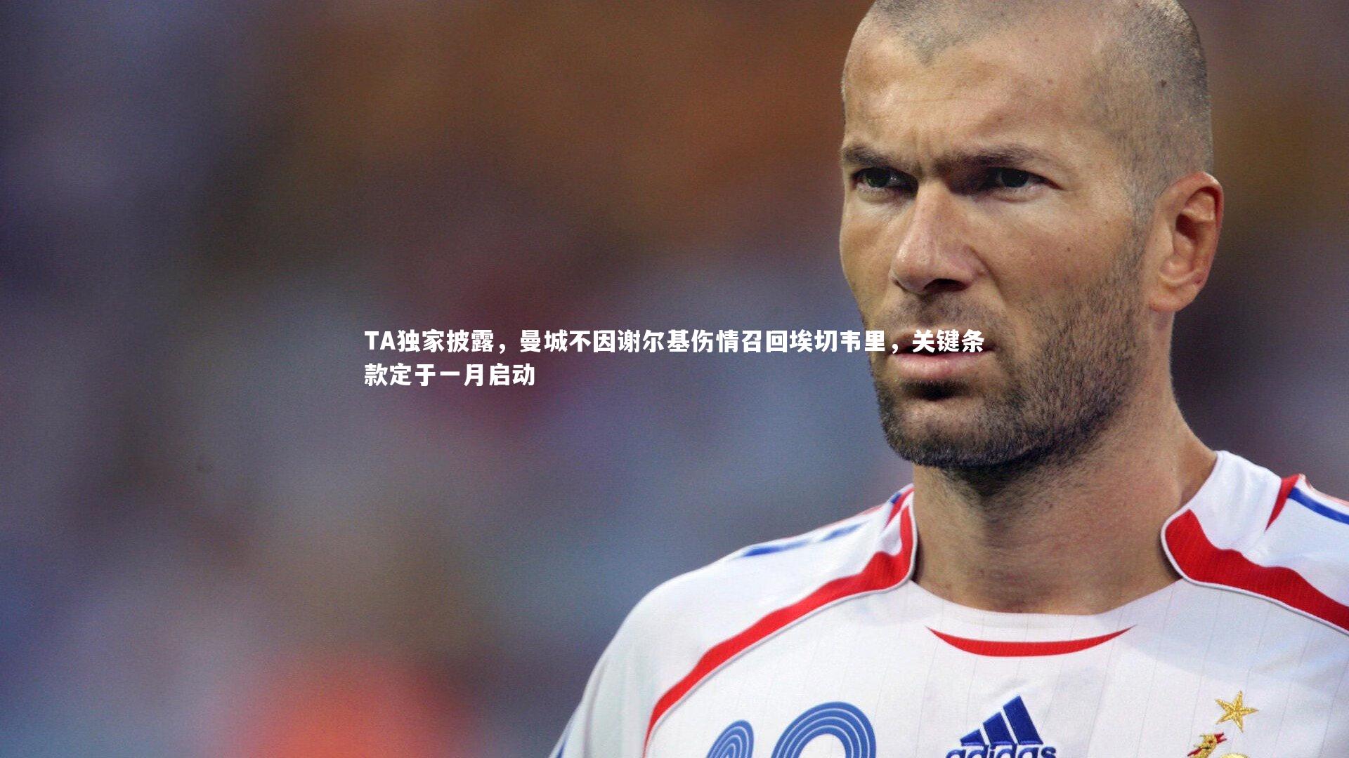 TA独家披露,曼城不因谢尔基伤情召回埃切韦里,关键条款定于一月启动