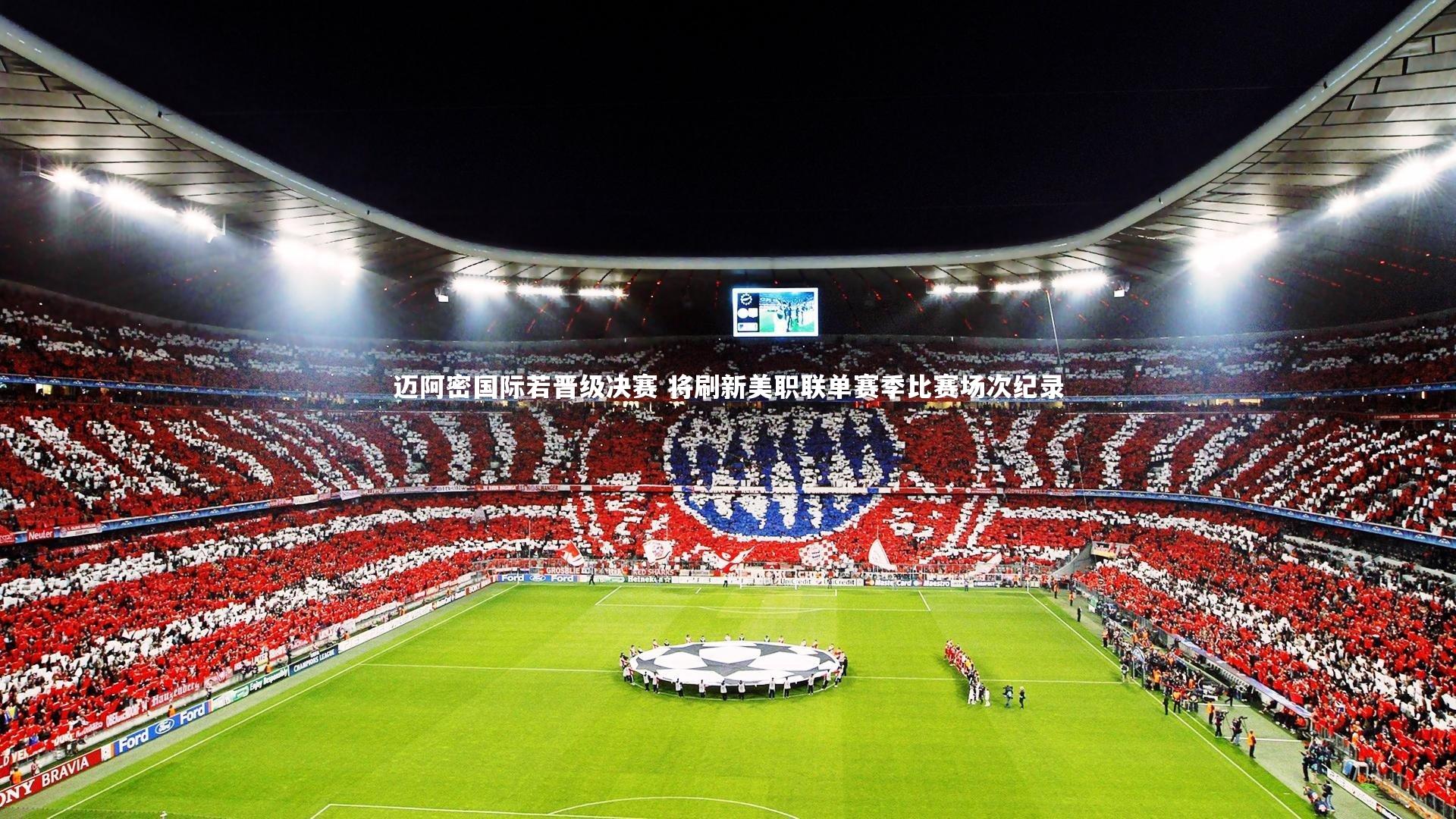 ng大舞台-迈阿密国际若晋级决赛 将刷新美职联单赛季比赛场次纪录