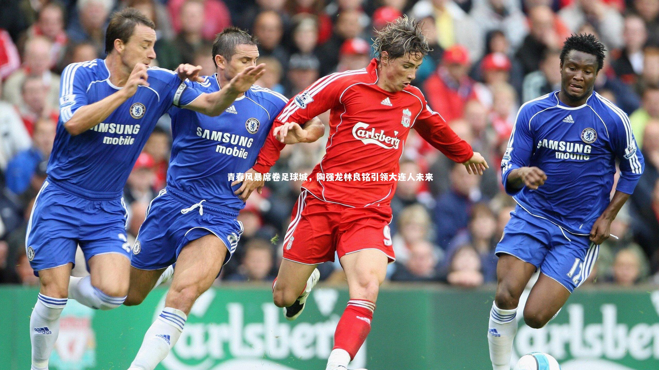 ng大舞台_青春风暴席卷足球城，陶强龙林良铭引领大连人未来